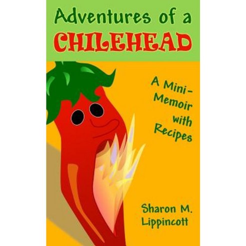 Adventures of a Chilehead: A Mini-Memoir with Recipes Paperback, Heart and Craft Press