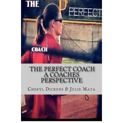The Perfect Coach: A Coaches Perspective Paperback, Cheryl Dickens