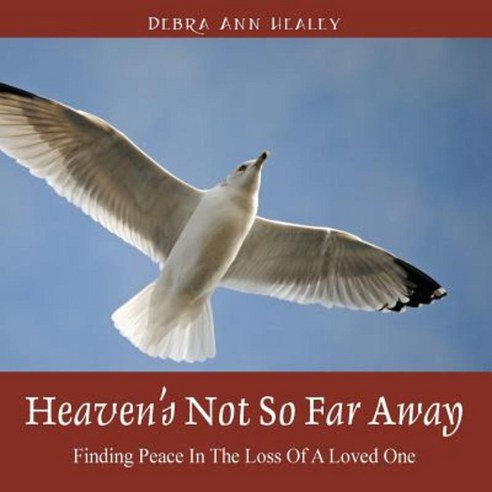 Heaven''s Not So Far Away: Finding Peace in the Loss of a Loved One Paperback, Outskirts Press