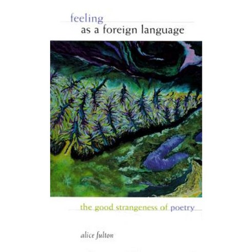 Feeling as a Foreign Language: The Good Strangeness of Poetry Paperback, Graywolf Press