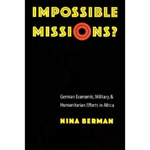 Impossible Missions?: German Economic Military and Humanitarian Efforts in Africa Hardcover, University of Nebraska Press