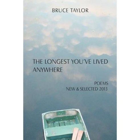 The Longest You''ve Lived Anywhere: New and Selected Poems 2013 Paperback, Createspace