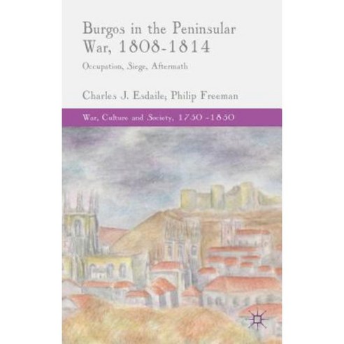 Burgos in the Peninsular War 1808-1814: Occupation Siege Aftermath Hardcover, Palgrave MacMillan