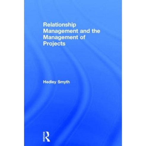 Relationship Management and the Management of Projects Hardcover, Routledge