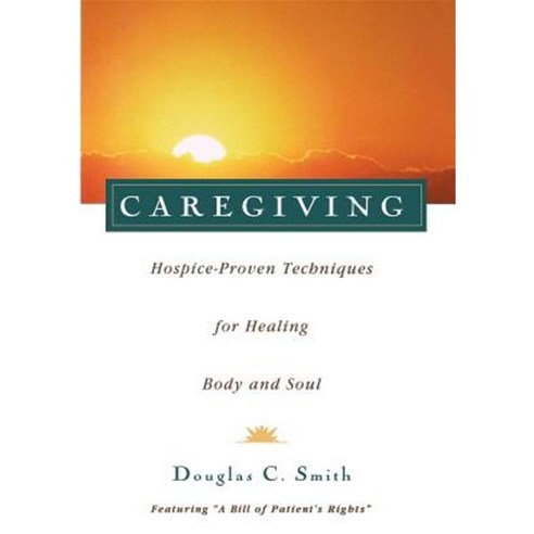 Caregiving: Hospice-Proven Techniques for Healing Body and Soul Paperback, Wiley (TP)
