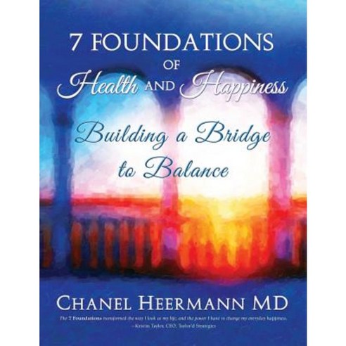 7 Foundations of Health and Happiness: Building a Bridge to Balance Paperback, Synergenius Publishing