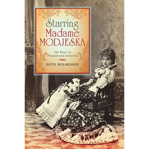 Starring Madame Modjeska: On Tour in Poland and America Hardcover, Indiana University Press
