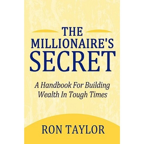 The Millionaire''s Secret: A Handbook for Building Wealth in Tough Times Paperback, iUniverse