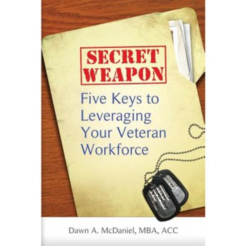 Secret Weapon: Five Keys to Leveraging Your Veteran Workforce Paperback, Bravo Delta Press