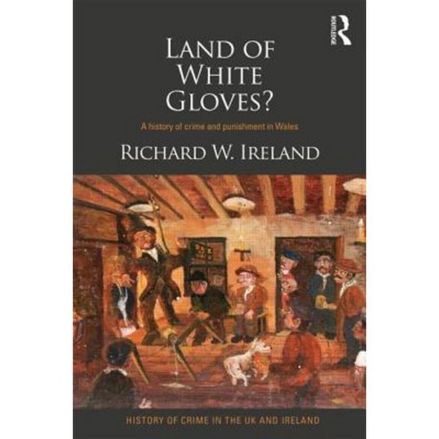 Land of White Gloves?: A History of Crime and Punishment in Wales Hardcover, Routledge