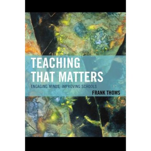 Teaching That Matters: Engaging Minds Improving Schools Hardcover, Rowman & Littlefield Publishers