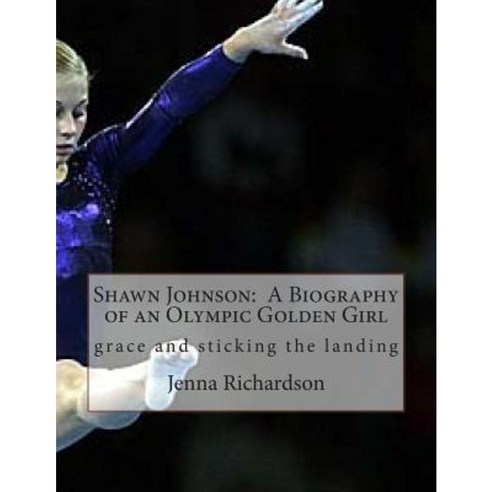 Shawn Johnson: A Biography of an Olympic Golden Girl Paperback, Createspace