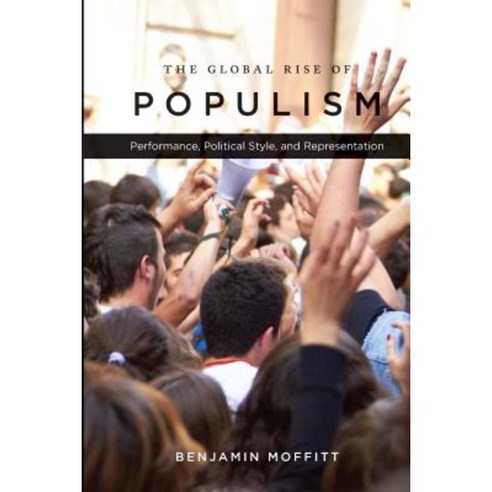 The Global Rise of Populism:Performance Political Style and Representation, Stanford Univ Pr