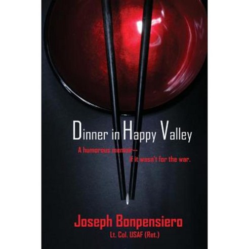 Dinner in Happy Valley: A Humorous Memoir--If It Wasn''t for the War! Paperback, Joe Bonpensiero