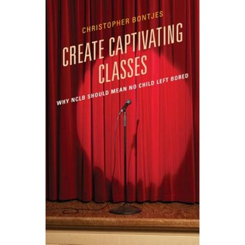 Create Captivating Classes: Why NCLB Should Mean No Child Left Bored Paperback, Rowman & Littlefield Education