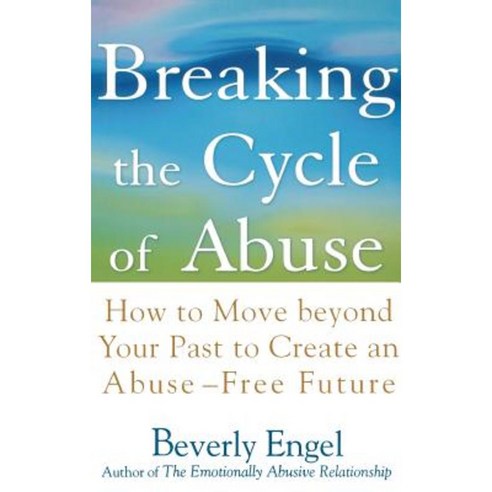 Breaking the Cycle of Abuse: How to Move Beyond Your Past to Create an Abuse-Free Future Hardcover, Wiley