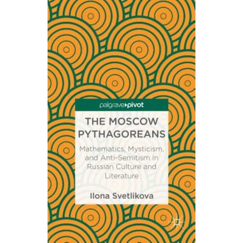 The Moscow Pythagoreans: Mathematics Mysticism and Anti-Semitism in Russian Symbolism Hardcover, Palgrave Pivot