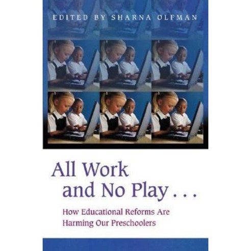All Work and No Play...: How Educational Reforms Are Harming Our Preschoolers Hardcover, Praeger