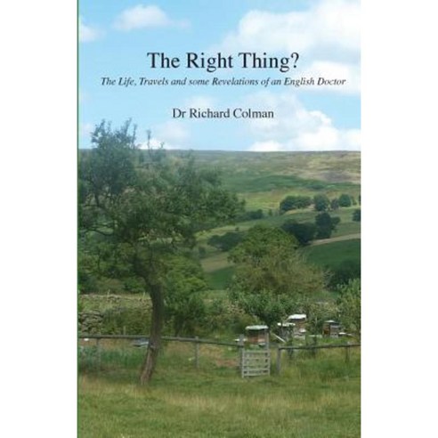 The Right Thing?: The Life Travels and Some Revelations of an English Doctor Paperback, Createspace
