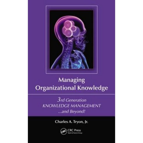 Managing Organizational Knowledge: 3rd Generation Knowledge Management and Beyond Paperback, CRC Press