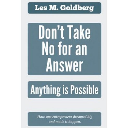 Don''t Take No for an Answer: Anything Is Possible Paperback, Courage to Dream Media