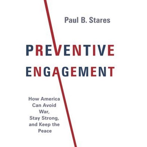 Preventive Engagement: How America Can Avoid War Stay Strong and Keep the Peace Hardcover, Columbia University Press