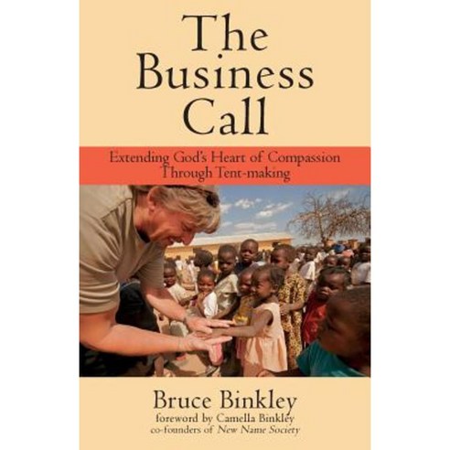 The Business Call: Extending God''s Heart of Compassion Through Tent-Making Paperback, Purposequest Ink