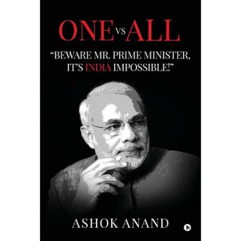 One Vs All: "Beware Mr. Prime Minister It''s India Impossible!" Paperback, Notion Press