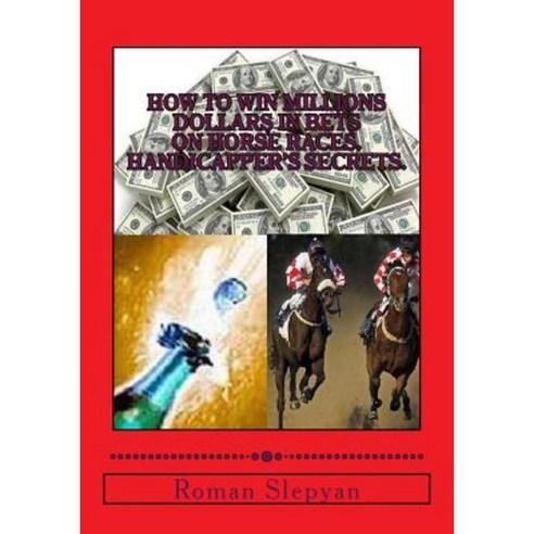 How to Win Millions Dollars in Bets on Horse Races. Handicapper''s Secrets. Paperback, Createspace
