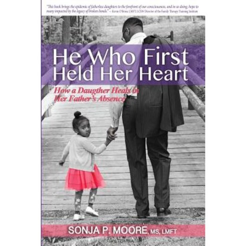 He Who First Held Her Heart: How a Daughter Heals in Her Father''s Absence Paperback, He Who First Held Her Heart