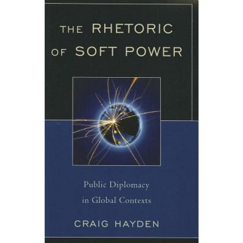 The Rhetoric of Soft Power: Public Diplomacy in Global Contexts Paperback, Lexington Books