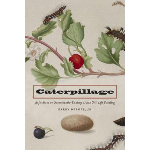 Caterpillage: Reflections on Seventeenth-Century Dutch Still Life Painting Hardcover, Fordham University Press