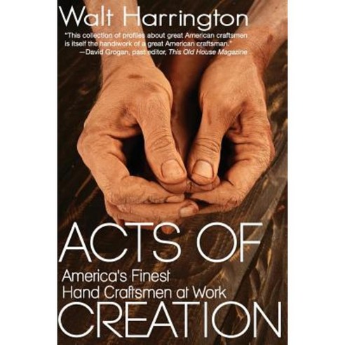 Acts of Creation: America''s Finest Hand Craftsmen at Work Paperback, Sager Group