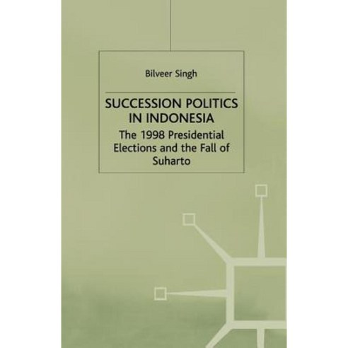 Succession Politics in Indonesia: The 1998 Presidential Elections and the Fall of Suharto Paperback, Palgrave MacMillan