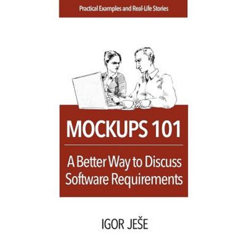 Mockups 101: A Better Way to Discuss Software Requirements Paperback, Createspace
