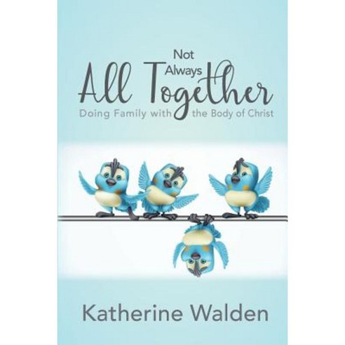 Not Always All Together: Doing Family with the Body of Christ Paperback, Katherine Walden
