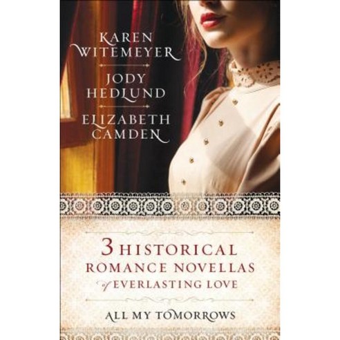 All My Tomorrows: Three Historical Romance Novellas of Everlasting Love Paperback, Bethany House Publishers