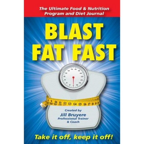 Blast Fat Fast: The Ultimate Food and Nutrition Program Paperback, Createspace