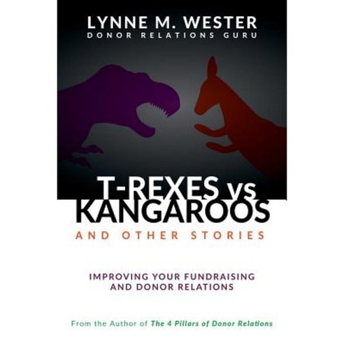 T-Rexes Vs Kangaroos: And Other Stories: Improving Your Fundraising and Donor Relations Paperback, Drg LLC