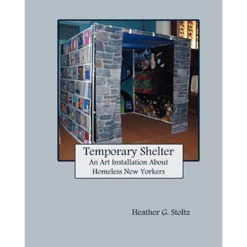 Temporary Shelter: An Art Installation about Homeless New Yorkers Paperback, Heather G. Stoltz