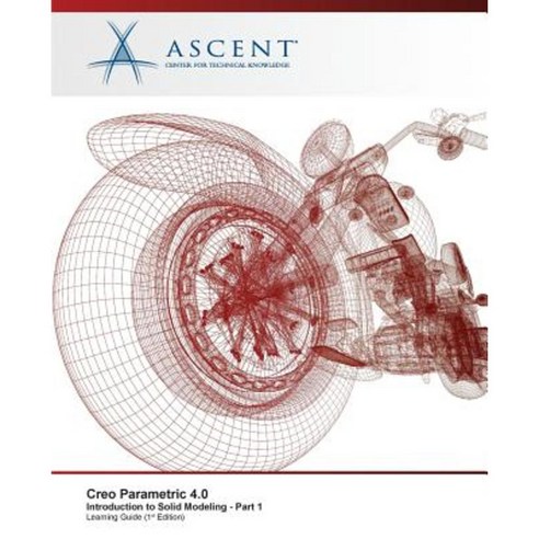 Creo Parametric 4.0 Introduction to Solid Modeling - Part 1 Paperback, Ascent, Center for Technical Knowledge
