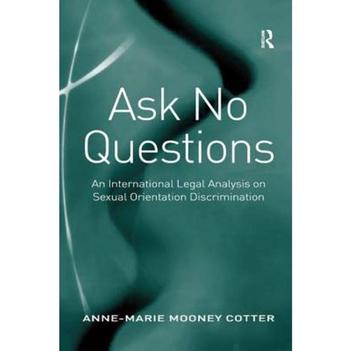 Ask No Questions: An International Legal Analysis on Sexual Orientation Discrimination Hardcover, Routledge