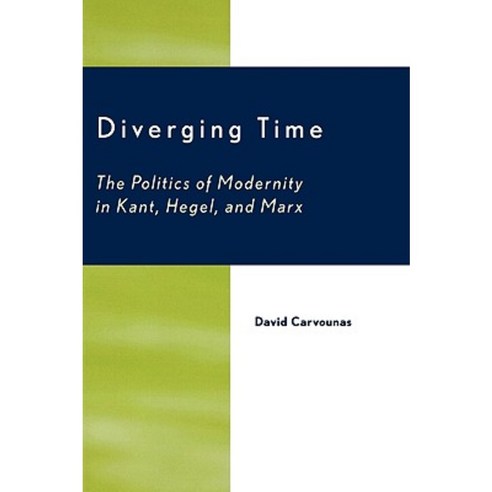 Diverging Time: The Politics of Modernity in Kant Hegel and Marx Paperback, Lexington Books