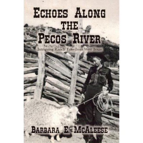 Echoes Along the Pecos River: Intriguing Ranch Tales from West Texas Paperback, Createspace