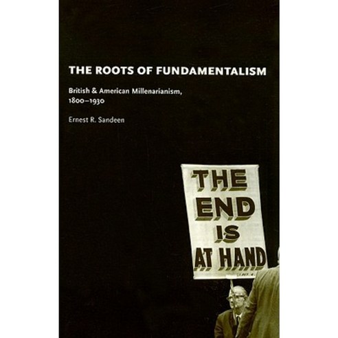 The Roots of Fundamentalism: British & American Millenarianism 1800-1930 Paperback, University of Chicago Press