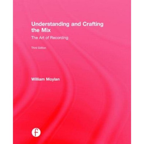 Understanding and Crafting the Mix: The Art of Recording Hardcover, Focal Press