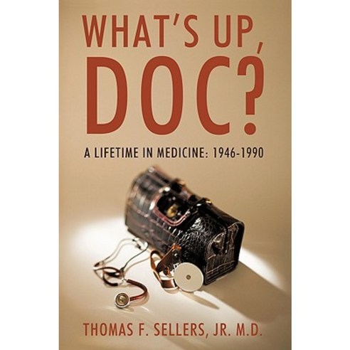 What''s Up Doc?: A Lifetime in Medicine: 1946-1990 Hardcover, iUniverse