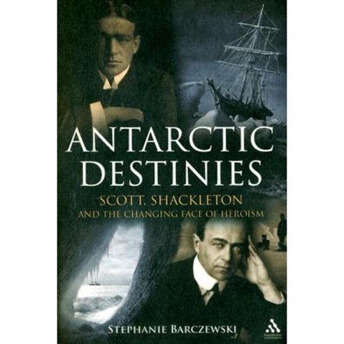 Antarctic Destinies: Scott Shackleton and the Changing Face of Heroism Hardcover, Hambledon & London