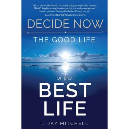 Decide Now: The Good Life or the Best Life Paperback, L Jay Mitchell