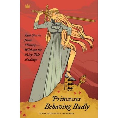 Princesses Behaving Badly: Real Stories from History Without the Fairy-Tale Endings Paperback, Quirk Books